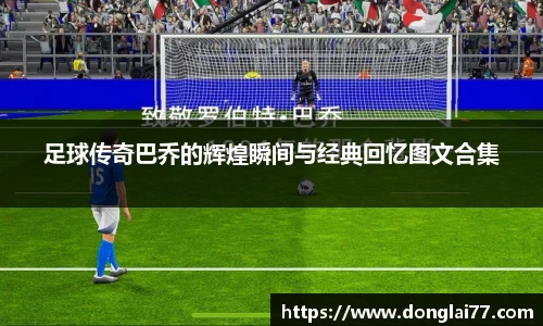 足球传奇巴乔的辉煌瞬间与经典回忆图文合集